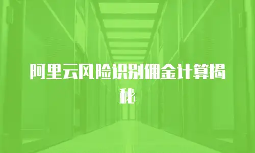阿里云风险识别佣金计算揭秘