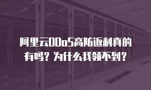 阿里云DDoS高防返利真的有吗？为什么我领不到？