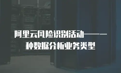 阿里云风险识别活动——一种数据分析业务类型