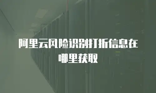 阿里云风险识别打折信息在哪里获取