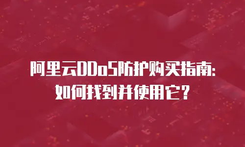 阿里云DDoS防护购买指南：如何找到并使用它？
