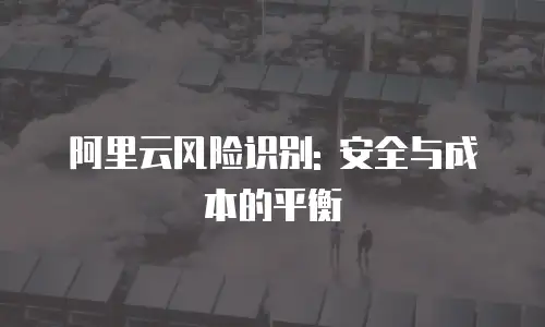 阿里云风险识别: 安全与成本的平衡