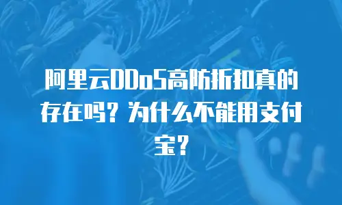 阿里云DDoS高防折扣真的存在吗？为什么不能用支付宝？