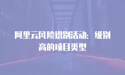 阿里云风险识别活动：级别高的项目类型