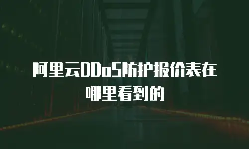 阿里云DDoS防护报价表在哪里看到的