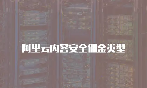 阿里云内容安全佣金类型