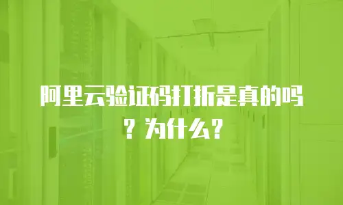 阿里云验证码打折是真的吗？为什么？