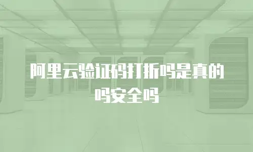 阿里云验证码打折吗是真的吗安全吗