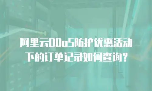 阿里云DDoS防护优惠活动下的订单记录如何查询？