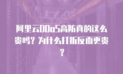 阿里云DDoS高防真的这么贵吗？为什么打折反而更贵？