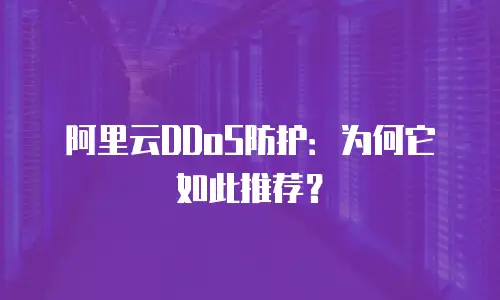 阿里云DDoS防护：为何它如此推荐？