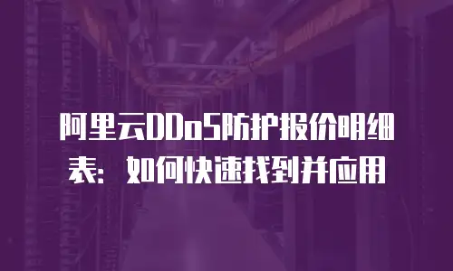 阿里云DDoS防护报价明细表：如何快速找到并应用