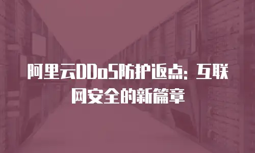 阿里云DDoS防护返点: 互联网安全的新篇章