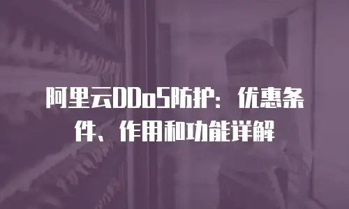 阿里云DDoS防护：优惠条件、作用和功能详解