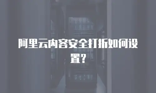 阿里云内容安全打折如何设置？