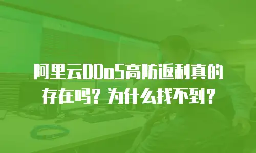 阿里云DDoS高防返利真的存在吗？为什么找不到？