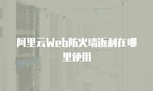 阿里云Web防火墙返利在哪里使用
