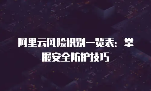 阿里云风险识别一览表：掌握安全防护技巧