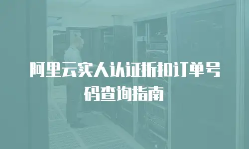 阿里云实人认证折扣订单号码查询指南