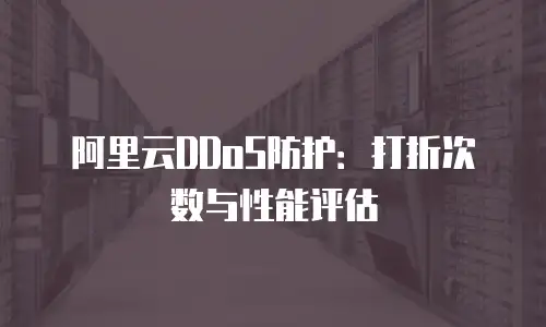 阿里云DDoS防护：打折次数与性能评估