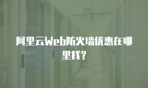 阿里云Web防火墙优惠在哪里找？