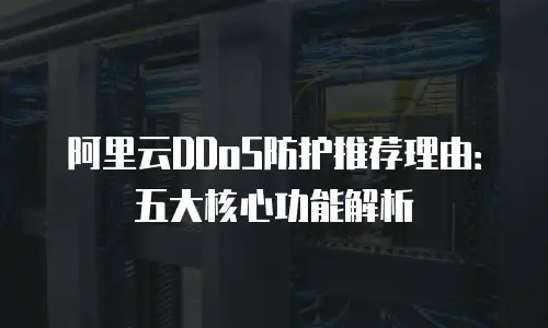 阿里云DDoS防护推荐理由：五大核心功能解析