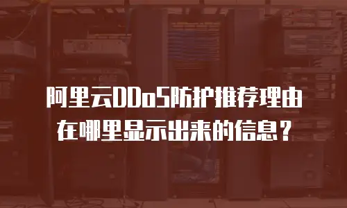 阿里云DDoS防护推荐理由在哪里显示出来的信息？