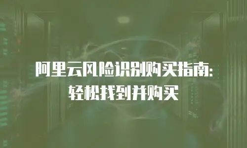 阿里云风险识别购买指南：轻松找到并购买