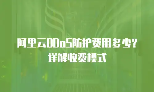 阿里云DDoS防护费用多少？详解收费模式