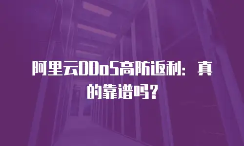 阿里云DDoS高防返利：真的靠谱吗？