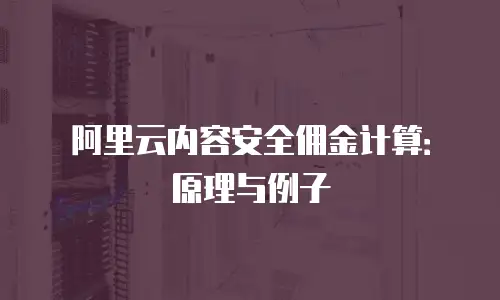 阿里云内容安全佣金计算：原理与例子
