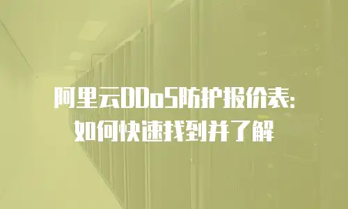 阿里云DDoS防护报价表：如何快速找到并了解