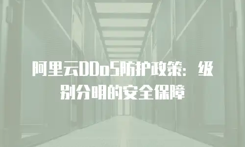 阿里云DDoS防护政策：级别分明的安全保障