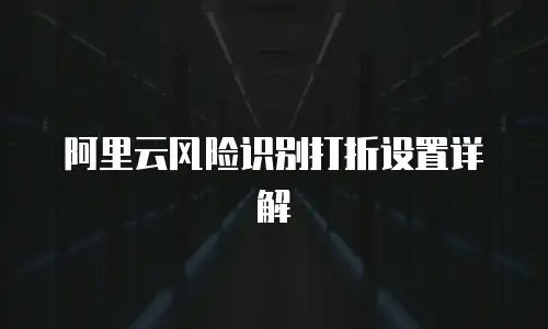 阿里云风险识别打折设置详解