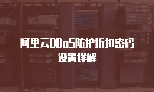 阿里云DDoS防护折扣密码设置详解