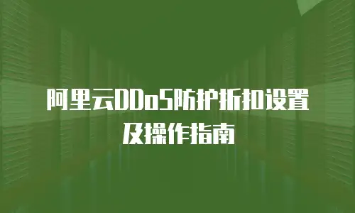 阿里云DDoS防护折扣设置及操作指南