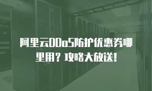 阿里云DDoS防护优惠券哪里用？攻略大放送！