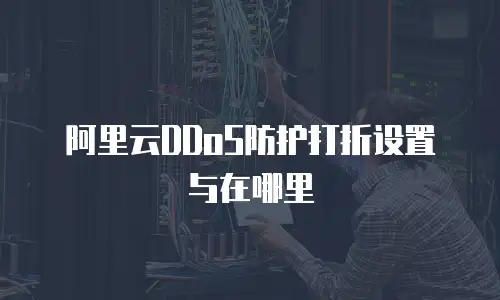 阿里云DDoS防护打折设置与在哪里