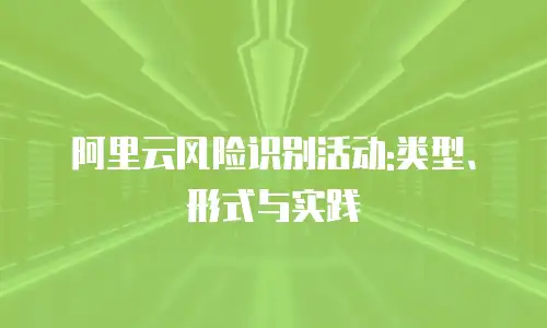 阿里云风险识别活动:类型、形式与实践
