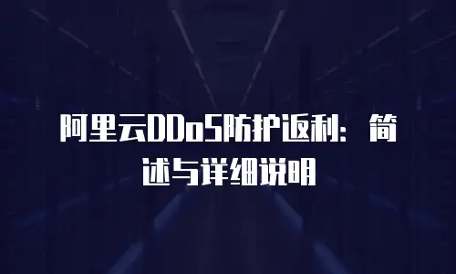 阿里云DDoS防护返利：简述与详细说明