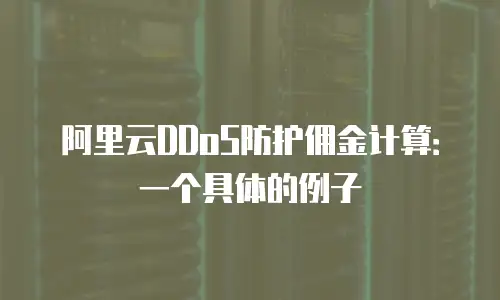 阿里云DDoS防护佣金计算：一个具体的例子
