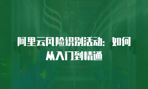 阿里云风险识别活动：如何从入门到精通