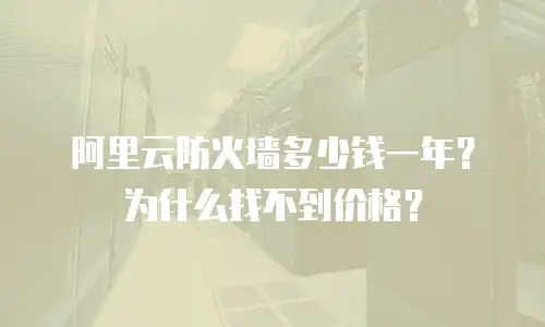 阿里云防火墙多少钱一年？为什么找不到价格？