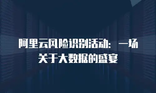 阿里云风险识别活动：一场关于大数据的盛宴
