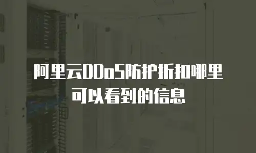 阿里云ddos防护折扣在哪里看到的,阿里云ddos防护折扣在哪里看到的信息