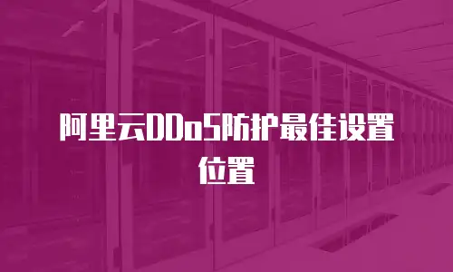 阿里云DDoS防护最佳设置位置