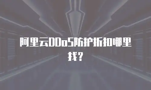阿里云DDoS防护折扣哪里找？