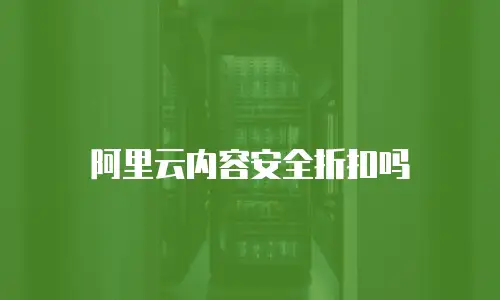 阿里云内容安全折扣吗
