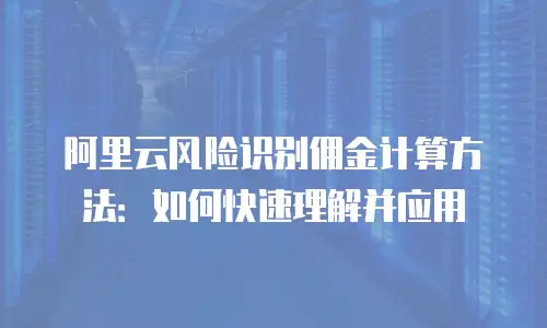 阿里云风险识别佣金计算方法：如何快速理解并应用