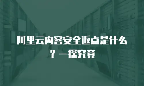 阿里云内容安全返点是什么？一探究竟